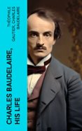 CHARLES BAUDELAIRE, HIS LIFE  (edición en inglés)