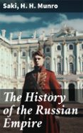 Descargas gratuitas de libros electrónicos sin registro THE HISTORY OF THE RUSSIAN EMPIRE  (edición en inglés) en español de SAKI, H. H. MUNRO 8596547682899 