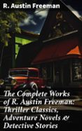 Descarga de libro completo THE COMPLETE WORKS OF R. AUSTIN FREEMAN: THRILLER CLASSICS, ADVENTURE NOVELS & DETECTIVE STORIES
				EBOOK (edici&oacute;n en ingl&eacute;s) DJVU CHM PDB en espa&ntilde;ol 8596547807599 de R. AUSTIN FREEMAN