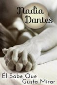 él sabe que me gusta mirar (ebook)-nadia dantes-9781507108499 él sabe que me gusta mirar (ebook)-nadia dantes-9781507108499