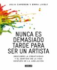 nunca es tarde para ser un artista: descubre la creatividad y el sentido de la vida despues de la jubilacion-julia cameron-emma lyvely-9788403516199 nunca es tarde para ser un artista: descubre la creatividad y el sentido de la vida despues de la jubilacion-julia cameron-emma lyvely-9788403516199