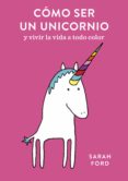 cómo ser un unicornio: y vivir la vida a todo color-sarah ford-9788408192299 cómo ser un unicornio: y vivir la vida a todo color-sarah ford-9788408192299