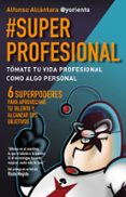 #superprofesional: tomate tu vida profesional como algo personal: 6 superpoderes para aprovechar tu talento y alcanzar tus objetivos-alfonso alcantara-9788415320999 #superprofesional: tomate tu vida profesional como algo personal: 6 superpoderes para aprovechar tu talento y alcanzar tus objetivos-alfonso alcantara-9788415320999