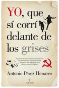 yo, que si corri delante de los grises-antonio perez henares-9788415828099 yo, que si corri delante de los grises-antonio perez henares-9788415828099