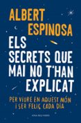 els secrets que mai no t han explicat: per viure en aquest mon i ser feliç cada dia-albert espinosa-9788416430499 els secrets que mai no t han explicat: per viure en aquest mon i ser feliç cada dia-albert espinosa-9788416430499