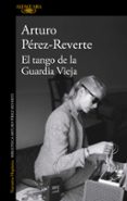 el tango de la guardia vieja-arturo perez-reverte-9788420413099 el tango de la guardia vieja-arturo perez-reverte-9788420413099