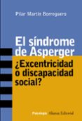 el sindrome de asperger: ¿excentricidad o discapacidad social?-pilar martin borreguero-9788420641799 el sindrome de asperger: ¿excentricidad o discapacidad social?-pilar martin borreguero-9788420641799