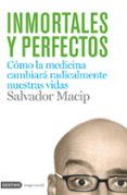 inmortales y perfectos: como la biomedicina cambiara radicalmente nuestras vidas-salvador macip-9788423340699 inmortales y perfectos: como la biomedicina cambiara radicalmente nuestras vidas-salvador macip-9788423340699