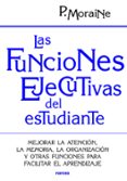 las funciones ejecutivas del estudiante: mejorar la atencion, la memoria, la organizacion y otras funciones para facilitar el aprendizaje-paula moraine-9788427719699 las funciones ejecutivas del estudiante: mejorar la atencion, la memoria, la organizacion y otras funciones para facilitar el aprendizaje-paula moraine-9788427719699