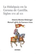 la hidalguia en la corona de castilla (siglos xvii al xix)-antonio moreno almarcegui-manuel ladron de guevara e isasa-9788431331399 la hidalguia en la corona de castilla (siglos xvii al xix)-antonio moreno almarcegui-manuel ladron de guevara e isasa-9788431331399