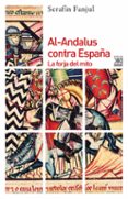 al-andalus contra españa: la forja del mito (3ª ed.)-serafin fanjul-9788432310799 al-andalus contra españa: la forja del mito (3ª ed.)-serafin fanjul-9788432310799