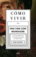 como vivir. una vida con montaigne-sarah bakewell-9788434413399 como vivir. una vida con montaigne-sarah bakewell-9788434413399