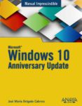 windows 10 anniversary update (manual imprescindible)-jose maria delgado-9788441538399 windows 10 anniversary update (manual imprescindible)-jose maria delgado-9788441538399