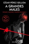 a grandes males (refranes, canciones y rastros de sangre 3)-cesar perez gellida-9788466343299 a grandes males (refranes, canciones y rastros de sangre 3)-cesar perez gellida-9788466343299