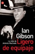 ligero de equipaje : la vida de antonio machado-ian gibson-9788466369299 ligero de equipaje : la vida de antonio machado-ian gibson-9788466369299