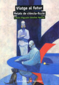 11. viatge al futur. relats de ciència-ficció (val)-d agustí sánchez-9788468213699 11. viatge al futur. relats de ciència-ficció (val)-d agustí sánchez-9788468213699