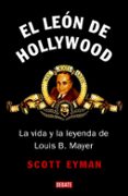 el leon de hollywood. la vida y la leyenda de louis b. mayer-scott eyman-9788483067499 el leon de hollywood. la vida y la leyenda de louis b. mayer-scott eyman-9788483067499