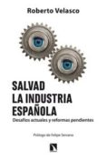 salvad la industria española: desafios actuales y reformas pendie ntes-roberto velasco-9788483199299 salvad la industria española: desafios actuales y reformas pendie ntes-roberto velasco-9788483199299