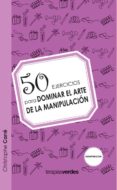 50 ejercicios para dominar el arte de la manipulacion-nicole carre-9788492716999 50 ejercicios para dominar el arte de la manipulacion-nicole carre-9788492716999