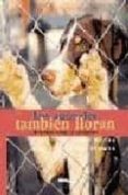 los animales tambien lloran: historias sobre el abandono-raul merida-pablo santana-9788493106799 los animales tambien lloran: historias sobre el abandono-raul merida-pablo santana-9788493106799