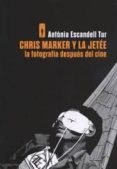 chris marker y la jetee: la fotografia despues del cine-antonia escandell tur-9788493895099 chris marker y la jetee: la fotografia despues del cine-antonia escandell tur-9788493895099