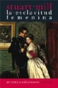 la esclavitud femenina-john stuart mill-9788496374799 la esclavitud femenina-john stuart mill-9788496374799
