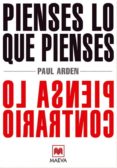 pienses lo que pienses piensa lo contrario-paul arden-9788496748699 pienses lo que pienses piensa lo contrario-paul arden-9788496748699