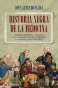 historia negra de la medicina: sanguijuelas, lobotomias, sacamantecas y otros tratamientos absurdos, desagradables y terrorificos a lo largo de la historia-jose alberto palma-9788496836099 historia negra de la medicina: sanguijuelas, lobotomias, sacamantecas y otros tratamientos absurdos, desagradables y terrorificos a lo largo de la historia-jose alberto palma-9788496836099