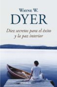 diez secretos para el exito y la paz interior-wayne w. dyer-9788499083599 diez secretos para el exito y la paz interior-wayne w. dyer-9788499083599