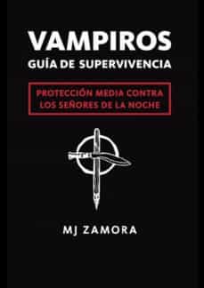 Descarga de libros pdf de google VAMPIROS: GUIA DE SUPERVIVENCIA: PROTECCION MEDIA CONTRA LOS SEÑO RES DE LA NOCHE 9788415139409 iBook de M.J. ZAMORA (Literatura española)