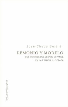 DEMONIO Y MODELO. DOS VISIONES DEL LEGADO ESPAÑOL EN LA FRANCIA I LUSTRADA  | JOSE CHECA BELTRAN | Casa del Libro