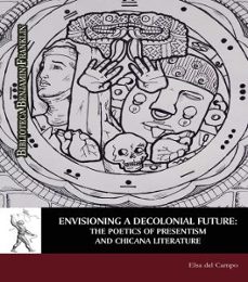 Descargas de libros para mp3 ENVISIONING A DECOLONIAL FUTURE: THE POETICS OF PRESENTISM AND CH ICANA LITERATURE in Spanish de ELSA DEL CAMPO RAMÍREZ FB2 CHM 9788417729219