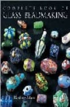 Descarga los libros THE COMPLETE BOOK OF GLASS BEADMAKING de KIMBERLEY ADAMS 9781579905729 PDF (Literatura española)