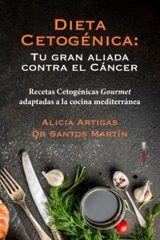 DIETA CETOGENICA: TU GRAN ALIADA CONTRA EL CANCER: RECETAS CETOGENICAS  GOURMET ADAPTADAS A LA COCINA MEDITERRANEA | ALICIA ARTIGAS | Casa del Libro