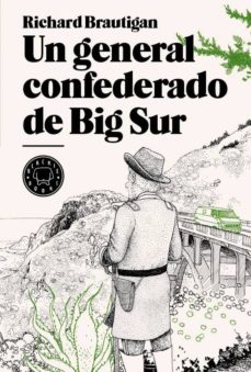 Enlace de descarga de libros gratis UN GENERAL CONFEDERADO DE BIG SUR de RICHARD BRAUTIGAN (Literatura española)