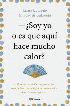 Descarga gratuita de ebooks de epub SOY YO O ES QUE AQUI HACE MUCHO CALOR: LO ULTIMO EN NUTRICION, DEPORTE, SALUD, SEXO, BELLEZA, PARA DISFRUTAR SIN COMPLEJOS      DURANTE LA MENOPAUSIA MOBI iBook (Spanish Edition) 9788408181439 de CHARO IZQUIERDO, LAURA R. GALARRETA