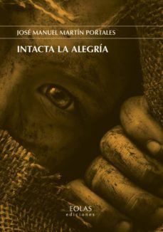 Libros gratis para descargas INTACTA LA ALEGRIA (Literatura española) de JOSÉ MANUEL MARTÍN PORTALES
