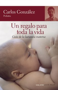 Descargar libro en ipod UN REGALO PARA TODA LA VIDA: GUIA DE LA LACTANCIA MATERNA CHM FB2 DJVU (Spanish Edition) de CARLOS GONZALEZ 9788484605539