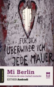 Pdf descargar libros de texto MI BERLIN: CRONICAS DE UNA CIUDAD MUTANTE en español de ESTHER ANDRADI 9788494214639
