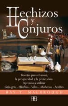 HECHIZOS Y CONJUROS: RECETAS PARA EL AMOR, LA PROSPERIDAD Y LA PR OTECCION  | RAY T. MALBROUGH | Casa del Libro