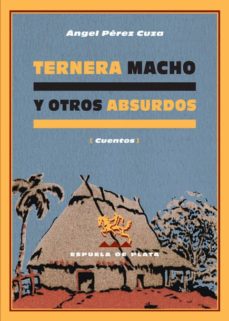 Leer libros de descarga en línea gratis. TERNERA MACHO Y OTROS ABSURDOS (Literatura española) 9788496133839 de ANGEL PEREZ CUZA