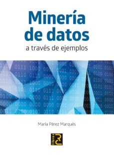Libro de texto descarga de libros electrónicos gratis MINERIA DE DATOS A TRAVES DE EJEMPLOS de MARIA PEREZ MARQUES 9788494180149