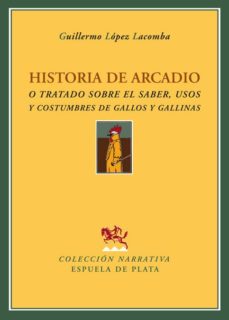Los mejores libros de descarga gratuita pdf HISTORIA DE ARCADIO O TRATADO SOBRE EL SABER, USOS Y COSTUMBRES D E GALLOS Y GALLINAS 9788496956049 en español 