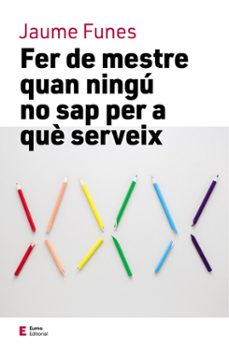 Descargar FER DE MESTRE QUAN SEMBLA QUE NINGU NO SAP PER A QUE SERVEIXES gratis pdf - leer online
