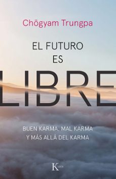 Descargar EL FUTURO ES LIBRE: BUEN KARMA, MAL KARMA Y MAS ALLA DEL KARMA gratis pdf - leer online
