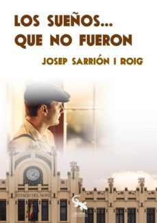 Descargar en linea LOS SUEÑOS QUE NO FUERON (Spanish Edition) 9788416900169 de JOSEP SARRIÓN I ROIG