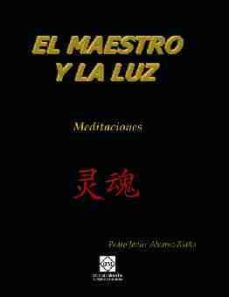 Descargar ebook Scribd EL MAESTRO Y LA LUZ : MEDITACIONES de PEDRO JAVIER ALCARAZ RIAÑO PDB CHM (Literatura española) 9788484255369