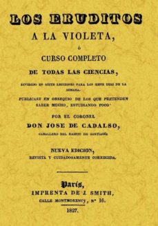 Descarga un libro para encender LOS ERUDITOS A LA VIOLETA (REPROD. FACSIMIL DE LA ED. DE PARIS, 1 827) de JOSE DE CADALSO RTF FB2 CHM en español