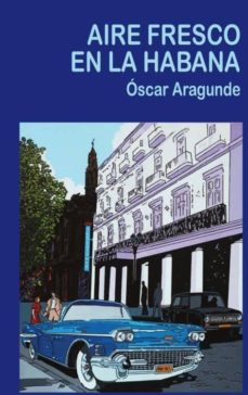 Descargar libro de google book como pdf AIRE FRESCO EN LA HABANA  de OSCAR ARAGUNDE MEDINABEITIA 9788494323379 in Spanish