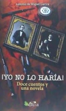 Audiolibros gratis para descargar en cd. ¡YO NO LO HARÍA! DOCE CUENTOS Y UNA NOVELA (Spanish Edition) de ANTONIO DE MIGUEL GAVIRA DJVU